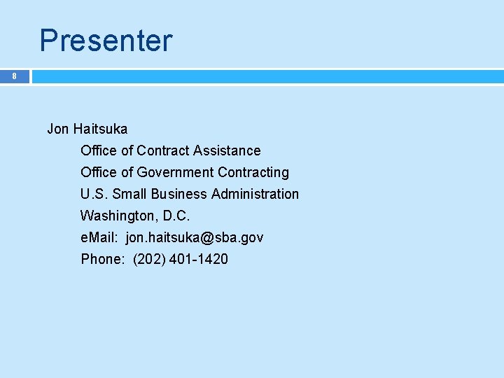 Presenter 8 Jon Haitsuka Office of Contract Assistance Office of Government Contracting U. S.