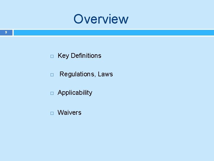 Overview 9 Key Definitions Regulations, Laws Applicability Waivers 