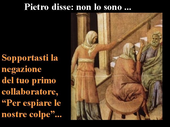 Pietro disse: non lo sono. . . Sopportasti la negazione del tuo primo collaboratore,