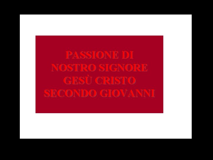 PASSIONE DI NOSTRO SIGNORE GESÙ CRISTO SECONDO GIOVANNI 