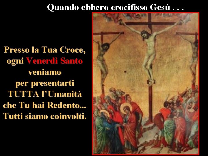 Quando ebbero crocifisso Gesù. . . Presso la Tua Croce, ogni Venerdì Santo veniamo