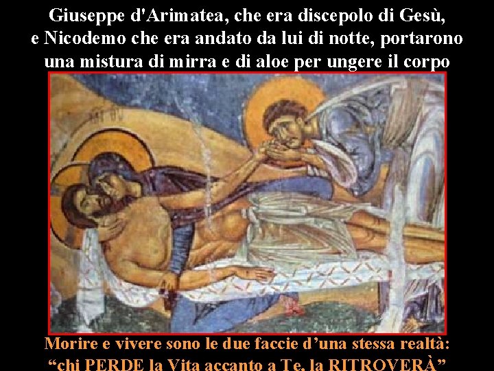 Giuseppe d'Arimatea, che era discepolo di Gesù, e Nicodemo che era andato da lui