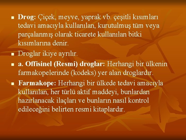 n n Drog: Çiçek, meyve, yaprak vb. çeşitli kısımları tedavi amacıyla kullanılan, kurutulmuş tüm