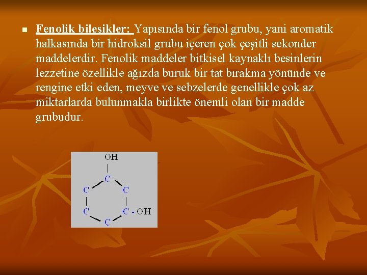 n Fenolik bileşikler: Yapısında bir fenol grubu, yani aromatik halkasında bir hidroksil grubu içeren