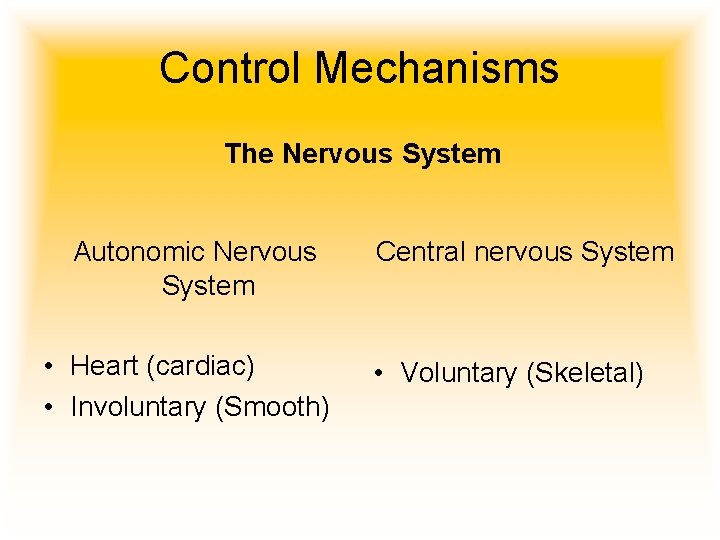 Control Mechanisms The Nervous System Autonomic Nervous System • Heart (cardiac) • Involuntary (Smooth)