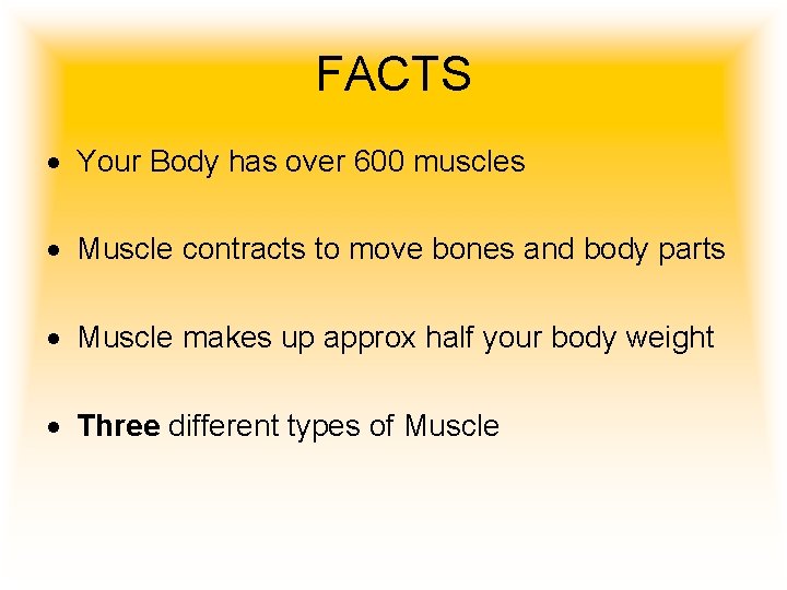 FACTS Your Body has over 600 muscles Muscle contracts to move bones and body