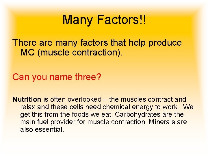 Many Factors!! There are many factors that help produce MC (muscle contraction). Can you