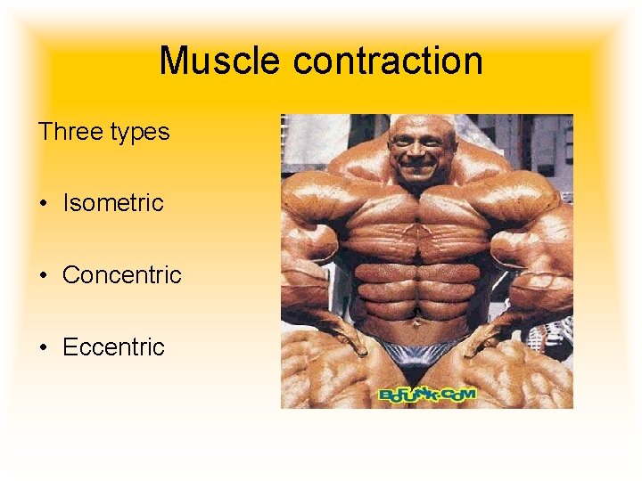 Muscle contraction Three types • Isometric • Concentric • Eccentric 