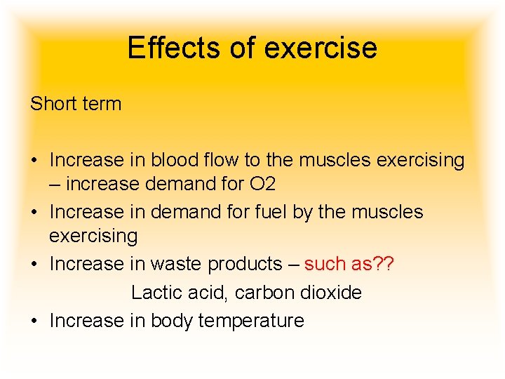 Effects of exercise Short term • Increase in blood flow to the muscles exercising