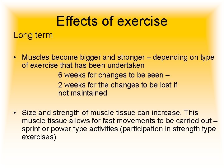 Effects of exercise Long term • Muscles become bigger and stronger – depending on