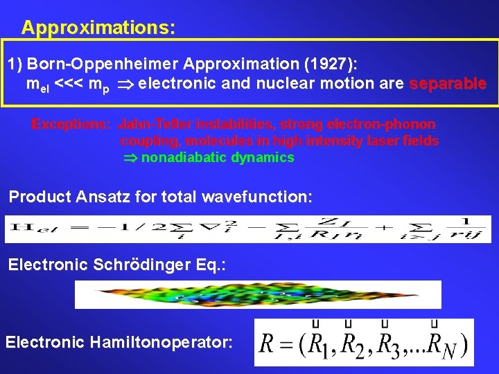 Approximations: 1) Born-Oppenheimer Approximation (1927): mel <<< mp electronic and nuclear motion are separable