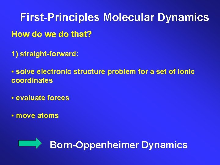 First-Principles Molecular Dynamics How do we do that? 1) straight-forward: • solve electronic structure