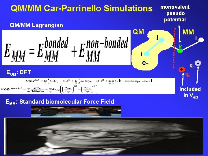 QM/MM Car-Parrinello Simulations QM/MM Lagrangian QM monovalent pseudo potential MM j l k i