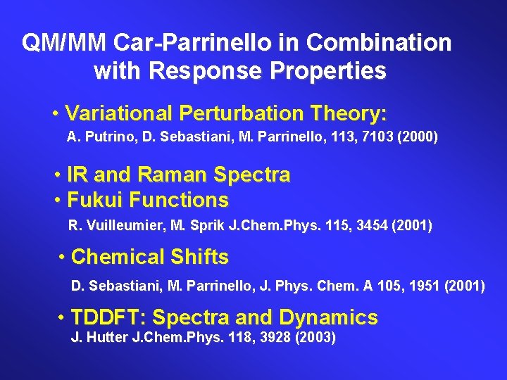 QM/MM Car-Parrinello in Combination with Response Properties • Variational Perturbation Theory: A. Putrino, D.