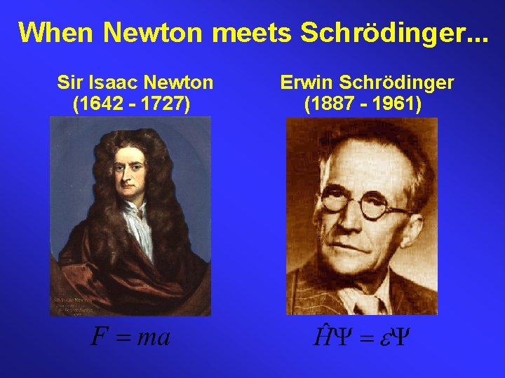 When Newton meets Schrödinger. . . Sir Isaac Newton (1642 - 1727) Erwin Schrödinger