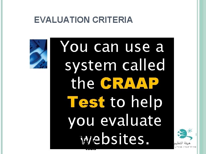 EVALUATION CRITERIA You can use a system called the CRAAP Test to help you