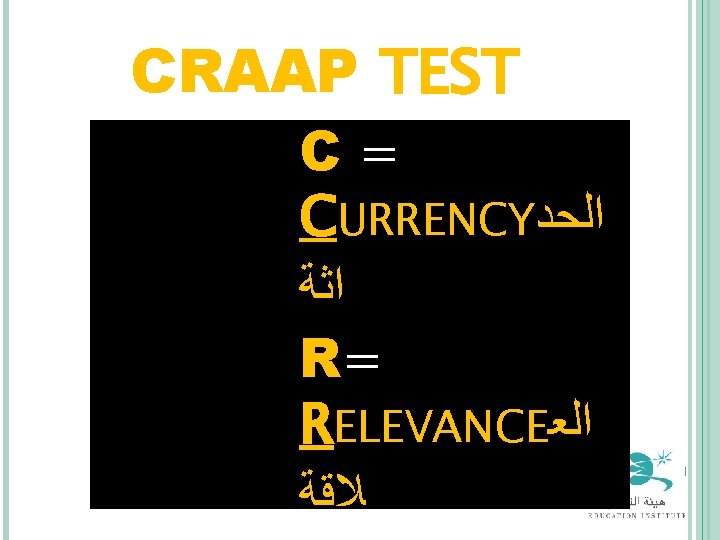 CRAAP TEST C= CURRENCY ﺍﻟﺤﺪ ﺍﺛﺔ R= RELEVANCE ﺍﻟﻌ ﻼﻗﺔ 