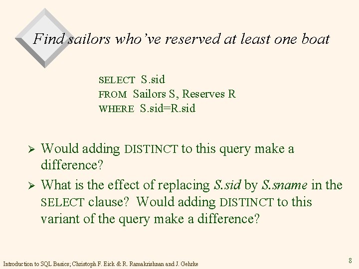 Find sailors who’ve reserved at least one boat SELECT S. sid FROM Sailors S,