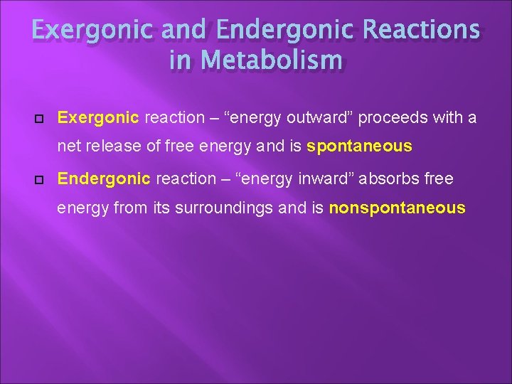 Exergonic and Endergonic Reactions in Metabolism Exergonic reaction – “energy outward” proceeds with a