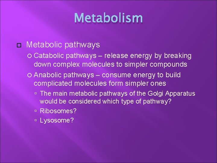 Metabolism Metabolic pathways Catabolic pathways – release energy by breaking down complex molecules to