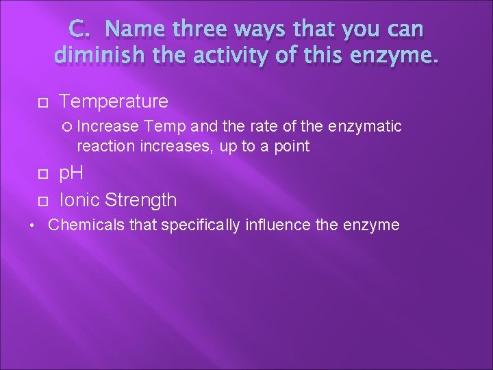 C. Name three ways that you can diminish the activity of this enzyme. Temperature