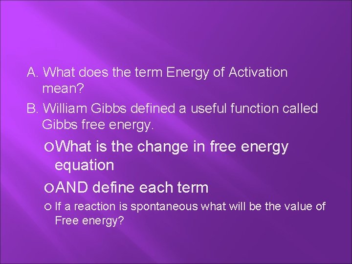 A. What does the term Energy of Activation mean? B. William Gibbs defined a