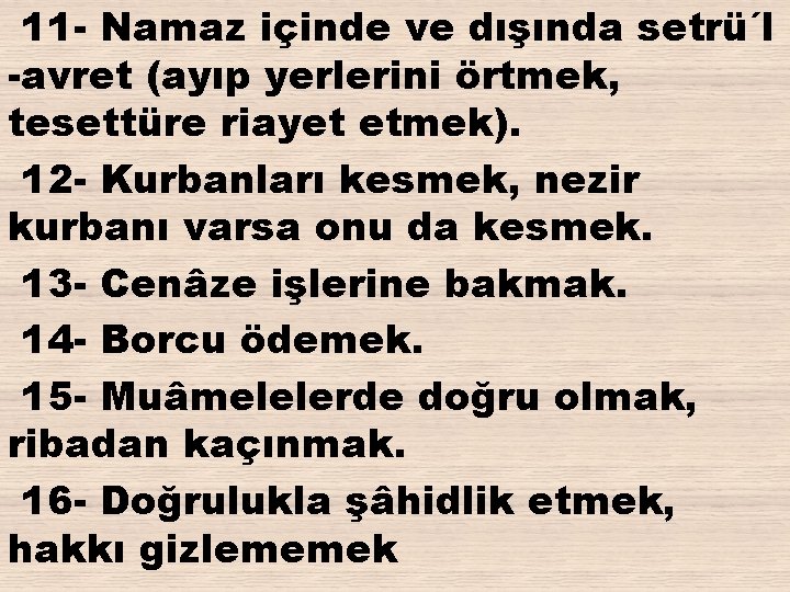 11 - Namaz içinde ve dışında setrü´l -avret (ayıp yerlerini örtmek, tesettüre riayet etmek).