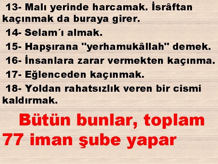 13 - Malı yerinde harcamak. İsrâftan kaçınmak da buraya girer. 14 - Selam´ı almak.