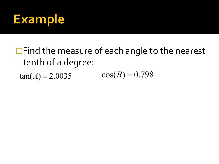 Example �Find the measure of each angle to the nearest tenth of a degree: