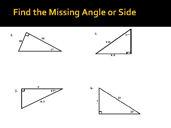 Find the Missing Angle or Side 2. 1. 3. 4. 