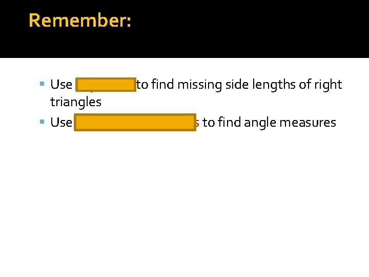 Remember: Use trig ratios to find missing side lengths of right triangles Use inverse