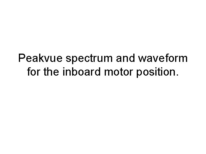Peakvue spectrum and waveform for the inboard motor position. 