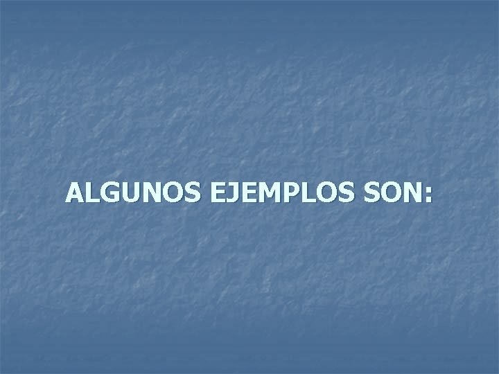 ALGUNOS EJEMPLOS SON: 