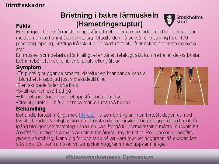 Idrottsskador Fakta Bristning i bakre lårmuskeln (Hamstringsruptur) Bristningar i bakre lårmuskeln uppstår ofta efter