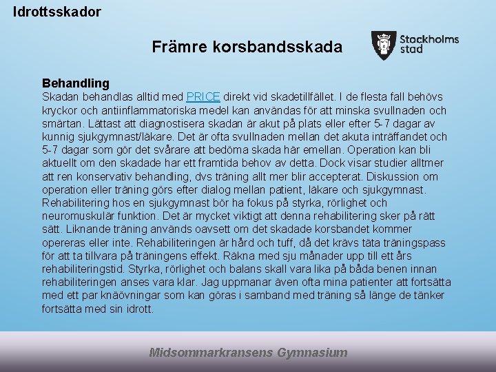 Idrottsskador Främre korsbandsskada Behandling Skadan behandlas alltid med PRICE direkt vid skadetillfället. I de