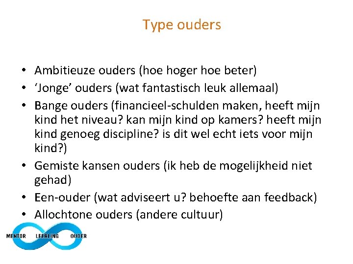 Type ouders • Ambitieuze ouders (hoe hoger hoe beter) • ‘Jonge’ ouders (wat fantastisch