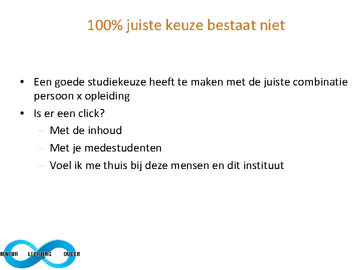 100% juiste keuze bestaat niet • Een goede studiekeuze heeft te maken met de