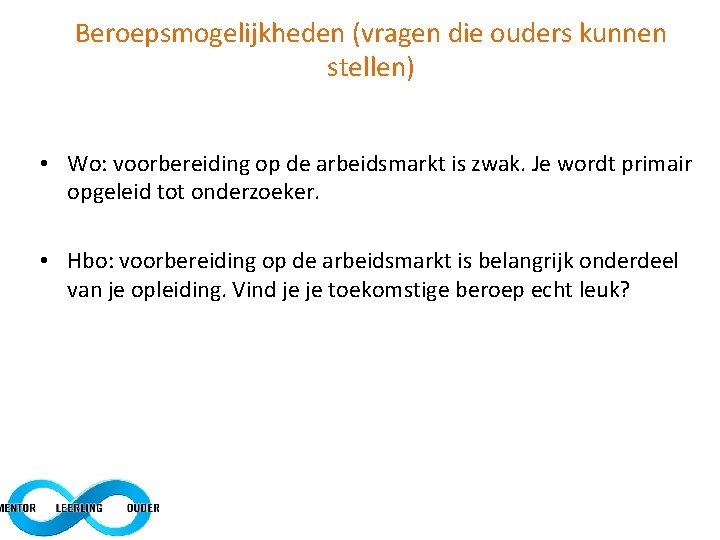 Beroepsmogelijkheden (vragen die ouders kunnen stellen) • Wo: voorbereiding op de arbeidsmarkt is zwak.