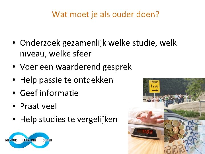 Wat moet je als ouder doen? • Onderzoek gezamenlijk welke studie, welk niveau, welke