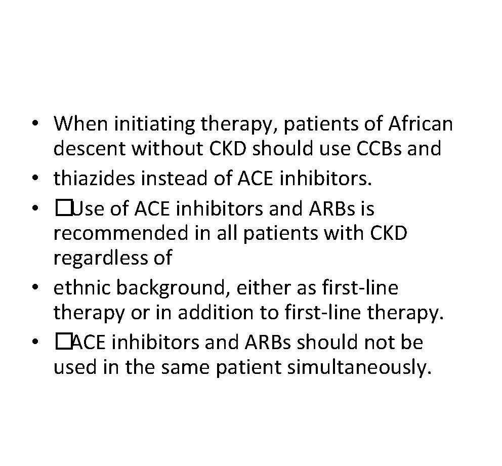  • When initiating therapy, patients of African descent without CKD should use CCBs