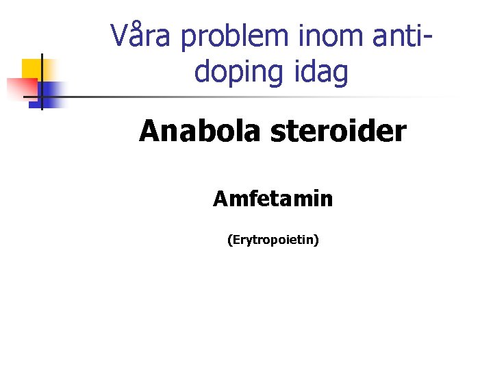 Våra problem inom antidoping idag Anabola steroider Amfetamin (Erytropoietin) 