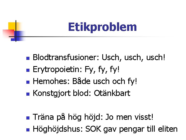 Etikproblem n n n Blodtransfusioner: Usch, usch! Erytropoietin: Fy, fy! Hemohes: Både usch och