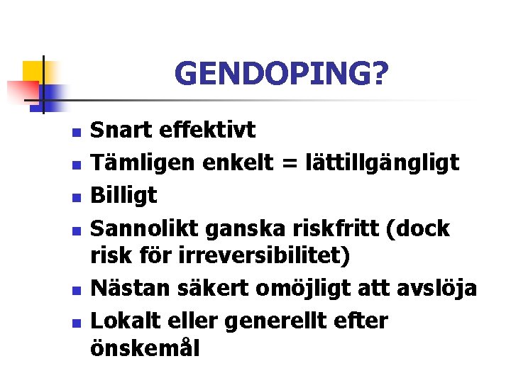 GENDOPING? n n n Snart effektivt Tämligen enkelt = lättillgängligt Billigt Sannolikt ganska riskfritt