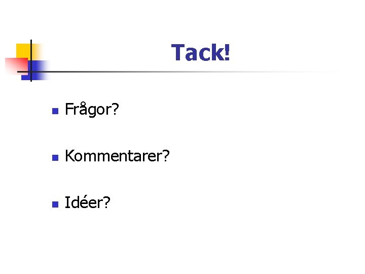 Tack! n Frågor? n Kommentarer? n Idéer? 