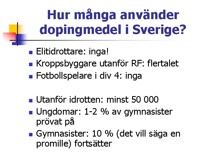 Hur många använder dopingmedel i Sverige? n n n Elitidrottare: inga! Kroppsbyggare utanför RF: