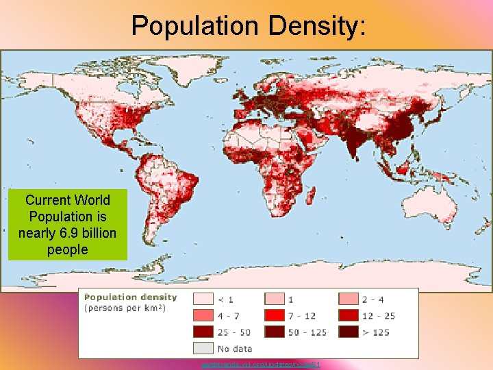 Population Density: Current World Population is nearly 6. 9 billion people earthtrends. wri. org/updates/node/61