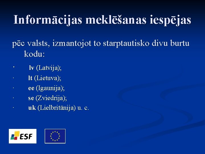 Informācijas meklēšanas iespējas pēc valsts, izmantojot to starptautisko divu burtu kodu: · lv (Latvija);