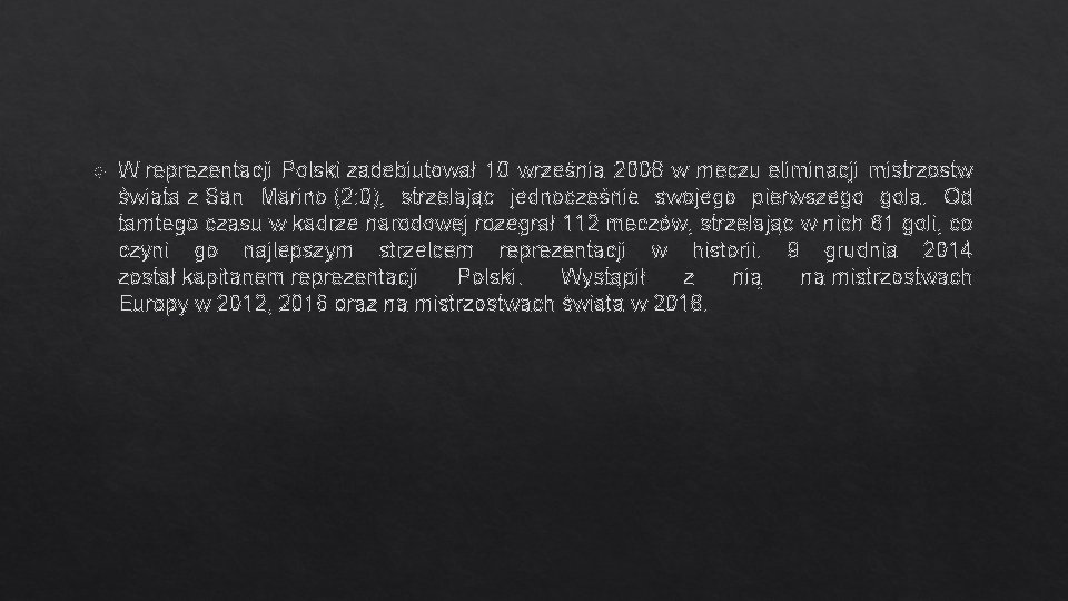  W reprezentacji Polski zadebiutował 10 września 2008 w meczu eliminacji mistrzostw świata z