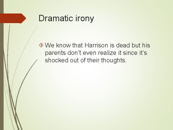 Dramatic irony We know that Harrison is dead but his parents don’t even realize Dramatic irony We know that Harrison is dead but his parents don’t even realize