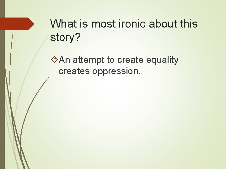 What is most ironic about this story? An attempt to create equality creates oppression. What is most ironic about this story? An attempt to create equality creates oppression.
